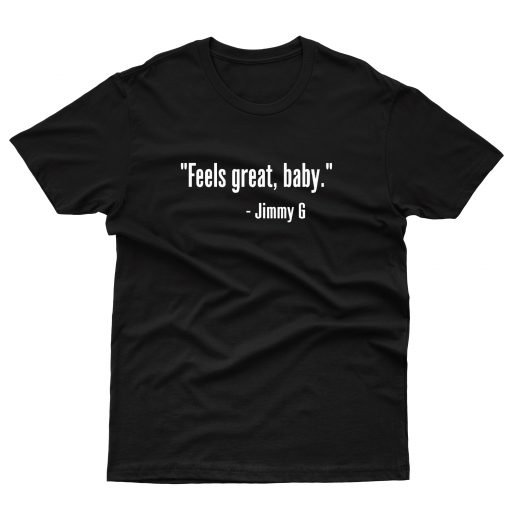 Feels Great Baby Jimmy G T shirt