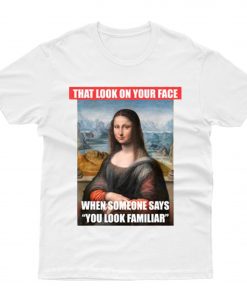 Monalisa That Look On Your Face T shirt