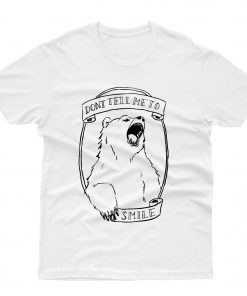 Don’t Tell Me to Smile Bear Feminist AnimalT shirt