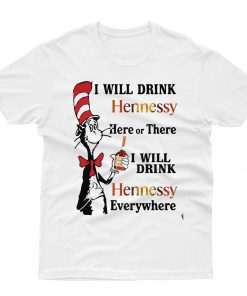 Dr Seuss - I will Drink Hennessy Here Or There T shirt