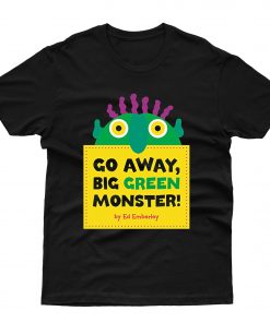 Go Away Big Green Monster T shirt