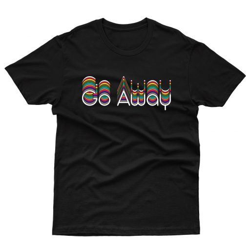 Go Away Rainbow T shirt