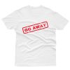 Go Away T shirt