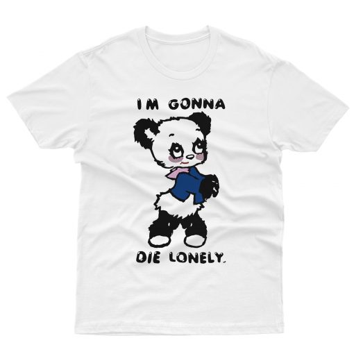 I'm Gonna Die Lonely T shirt