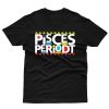 Pisces Periodt T shirt