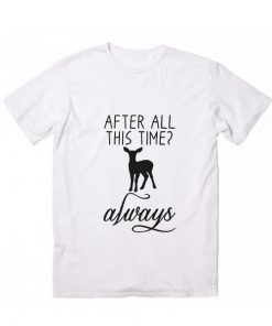 After All This Time Always T-Shirt