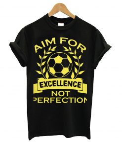 Aim for excellence not perfection t-shirt