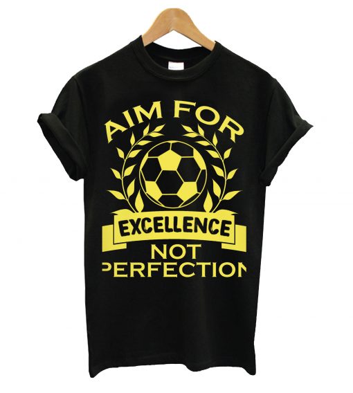 Aim for excellence not perfection t-shirt