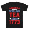 America Spilling Tea Since 1773 T-Shirt