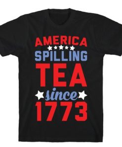 America Spilling Tea Since 1773 T-Shirt