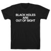 Black Holes Are Out Of Sight T-Shirt