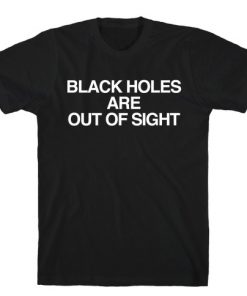 Black Holes Are Out Of Sight T-Shirt