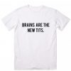 Brains Are The New Tits T-Shirt