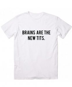 Brains Are The New Tits T-Shirt