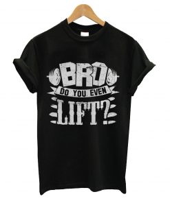 Bro do you even lift t-shirt