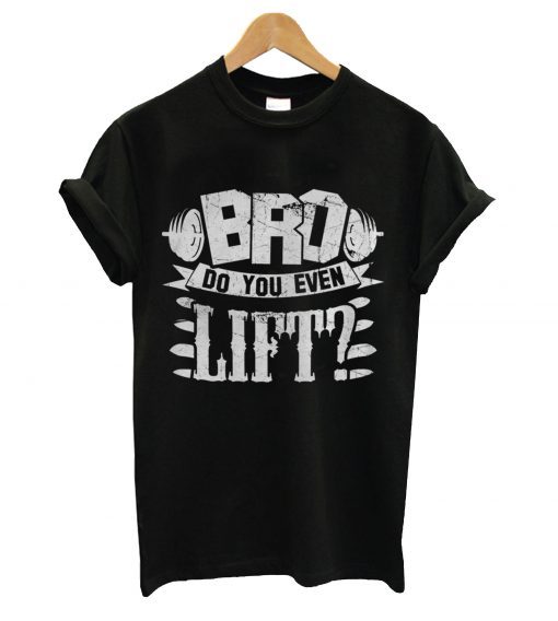 Bro do you even lift t-shirt