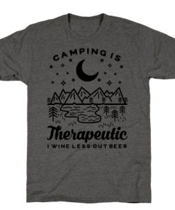 Camping Is Therapeutic I Wine Less Out Beer T-Shirt