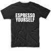 Espresso Yourself T-Shirt