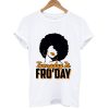 Everyday is fro'day T-shirt