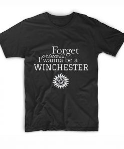 Forget Princess I Wanna Be A Winchester Supernatural Quotes T-Shirt