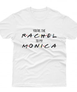 Friends – You’re The Monica To My Rachel T-Shirt