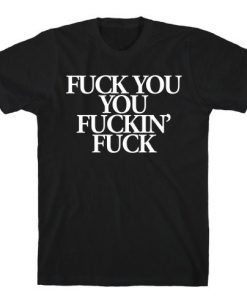 Fuck You, You Fuckin' Fuck T-Shirt