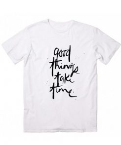 Good Things Take Time Cool T-Shirt