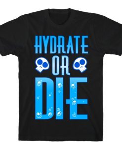 Hydrate Or Die T-Shirt