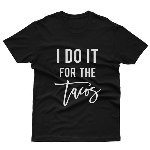 I Do It For The Tacos T-Shirt