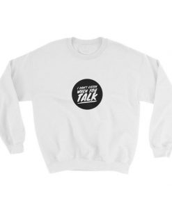 I Don't Listen When You Talk Sweatshirt