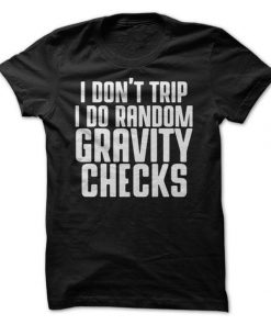 I Don't Trip I Do Random Gravity Checks T-Shirt