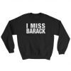 I Miss Barack Sweatshirt