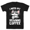 I Need My Meowning Coffee T-Shirt