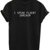 I Speak Fluent Sarcasm T-Shirt