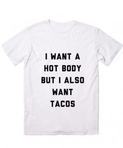 I Want A Hot Body But I Also Want Tacos Customized T-Shirt