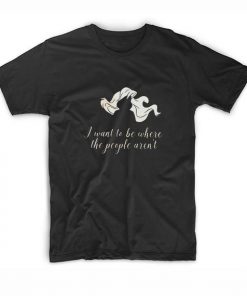 I Want To Be Where The People Aren’t T-Shirt
