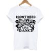 I don't need therapy i just need to line dance T-Shirt