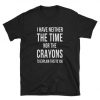 I have neither the time nor the crayons to explain this to you Unisex T-Shirt