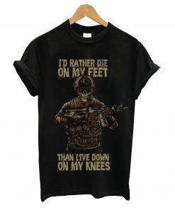 I'd rather on my feet than live down on my knees t-shirt