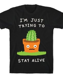 I;m Just Trying To Stay Alive T-Shirt