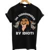 I'm surrounded by idiots t-shirt