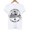 Is calling adventure & i must go t-shirt