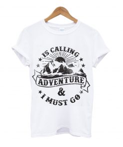 Is calling adventure & i must go t-shirt