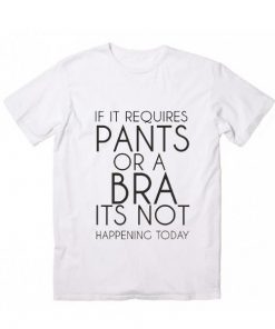 Its Not Happening Today T-Shirt