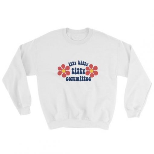 Itty Bitty Titty Committe Sweatshirt