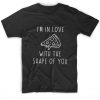 I’m In Love With The Shape Of You Pizza T-Shirt