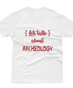 Let's Talk About Archeology T-Shirt