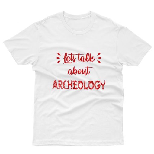 Let's Talk About Archeology T-Shirt