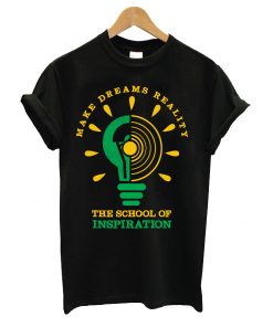 Make dreams reallity the school of inspiration t-shirt