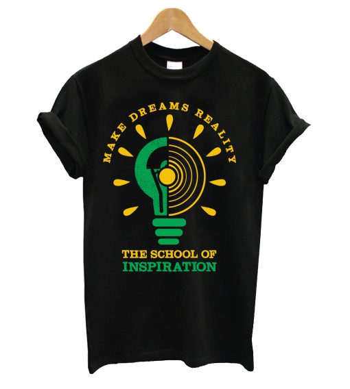 Make dreams reallity the school of inspiration t-shirt